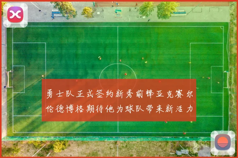 勇士队正式签约新秀前锋亚克赛尔伦德博格期待他为球队带来新活力