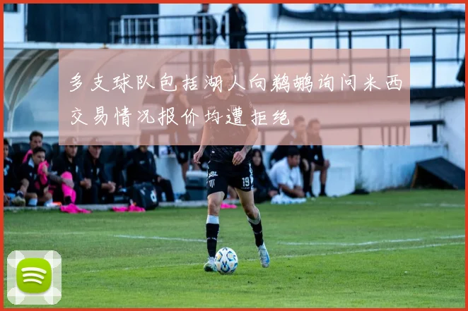 多支球队包括湖人向鹈鹕询问米西交易情况报价均遭拒绝