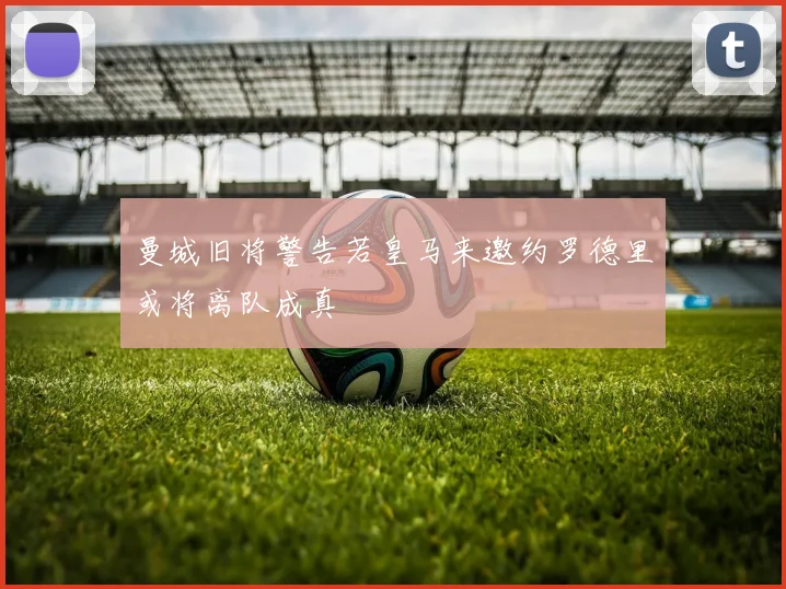 曼城旧将警告若皇马来邀约罗德里或将离队成真