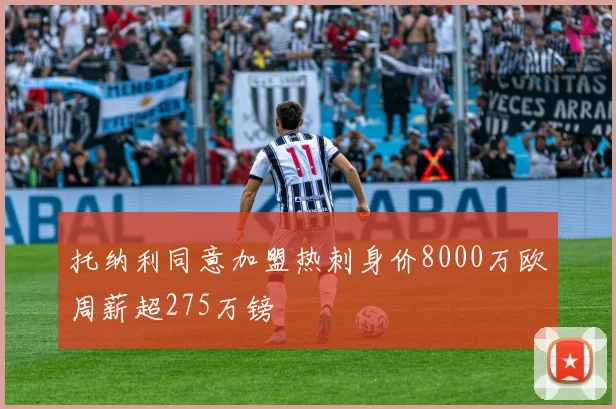托纳利同意加盟热刺身价8000万欧周薪超275万镑