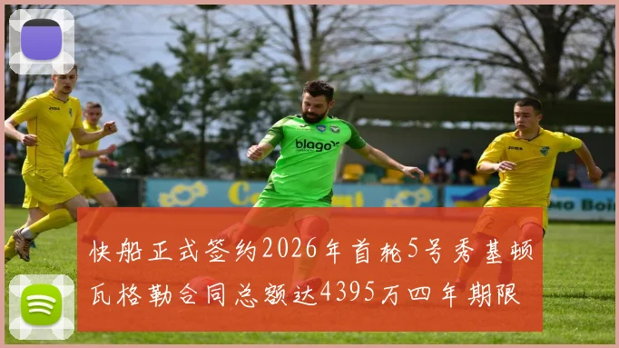 快船正式签约2026年首轮5号秀基顿瓦格勒合同总额达4395万四年期限